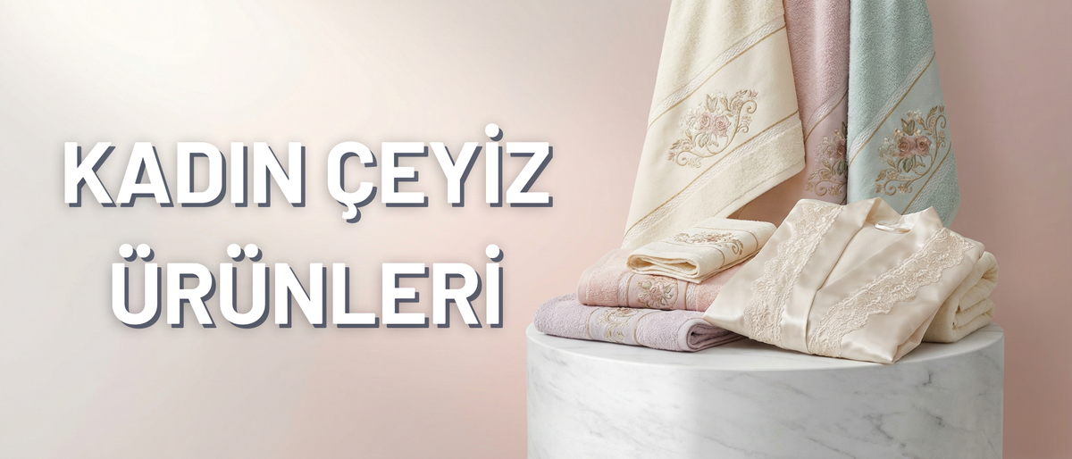 KADIN ÇEYİZ ÜRÜNLERİ